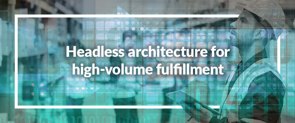 headless-architecture-for-high-volume-fulfillment